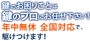 鍵のお困りごとは鍵のプロへ！全国対応！